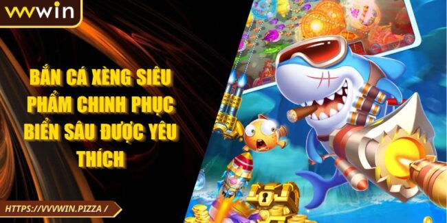 Bắn Cá Xèng Siêu Phẩm Chinh Phục Biển Sâu Được Yêu Thích
