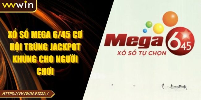 Xổ Số Mega 6/45 Cơ Hội Trúng Jackpot Khủng Cho Người Chơi